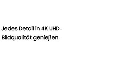 Jedes Detail in 4K UHD-Bildqualität genießen Jedes Detail in 4K UHD-Bildqualität genießen